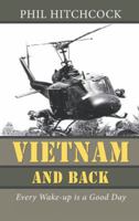 Vietnam and Back: Every Wake-Up Is a Good Day 1491738197 Book Cover