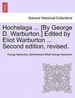 Hochelaga ... [By George D. Warburton.] Edited by Eliot Warburton ... Second edition, revised. 1241427739 Book Cover