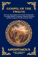 Gospel of the Twelve: The Lost Apocryphal Text of Early Christianity - Unveiling Hidden Teachings, Mystical Wisdom, and the Forgotten Words of Jesus ... Reading) (Library of Alexandria - Esoteric) 1807926044 Book Cover