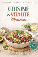 Cuisine & Vitalité Ménopause : 60 recettes gourmandes pour une harmonie hormonale: Le guide nutritionnel complet pour rééquilibrer son métabolisme, ... Recettes IG bas & bien-être. (French Edition) B0GWLV2L2X Book Cover