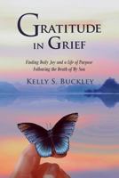 Gratitude in Grief: Finding Daily Joy and a Life of Purpose Following the Death of My Son 1543153976 Book Cover