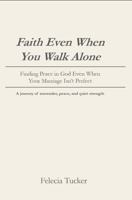 Faith Even When You Walk Alone: Finding Peace in God Even When Your Marriage Isn't Perfect 1734894261 Book Cover
