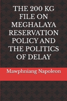 THE 200 KG FILE ON MEGHALAYA RESERVATION POLICY AND THE POLITICS OF DELAY B0GGYPZRWX Book Cover