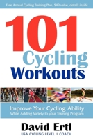 101 Cycling Workouts: Improve Your Cycling Ability While Adding Variety to your Training Program 1600376215 Book Cover