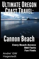Ultimate Oregon Coast Travel: Cannon Beach: Odd Facts, Fun Finds, Every Access 1982912154 Book Cover
