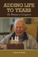 Adding Life to Years: The Wesleyan at Georgetown 1649670346 Book Cover