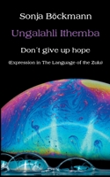 Ungalahli Ithemba: Don`t Give up Hope 3347235452 Book Cover