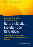 Natur als Kapital: Evolution oder Revolution?: Unternehmerische Steuerung als zentrales Transformationselement unserer Ökonomie (Ökonomien und Gesellschaften im Wandel) (German Edition) 365849414X Book Cover