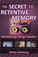The Secret to Retentive Memory: Memorizing Things Quicker 1672702771 Book Cover
