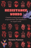 Resistance Words: Creative writing exercises for empowerment and rebellion in an unjust world B0FC6P2FM4 Book Cover
