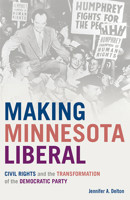 Making Minnesota Liberal: Civil Rights and the Transformation of the Democratic Party 1517922267 Book Cover