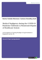 Medical Negligence during the COVID-19 Pandemic Outbreak is a Paramount Dispute of Healthcare System: An Investigation of Uprising Paradigm of Legal Standards in Bangladesh and the UK 3346263010 Book Cover