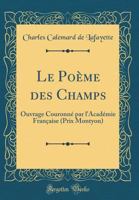 Le Po�me Des Champs: Ouvrage Couronn� Par l'Acad�mie Fran�aise (Prix Montyon) (Classic Reprint) 0332592332 Book Cover