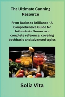 The Ultimate Canning Resource: From Basics to Brilliance - A Comprehensive Guide for Enthusiasts: Serves as a complete reference, covering both basic 180635036X Book Cover