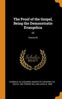 The Proof of the Gospel, Being the Demonstratio Evangelica: 02; Volume 02 0353333808 Book Cover