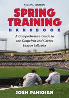 Spring Training Handbook: A Comprehensive Guide To The Ballparks Of The Grapefruit And Cactus Leagues 0786420863 Book Cover