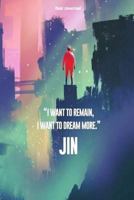 Jin Dot Journal: I Want to Remain, I Want to Dream More 1730700489 Book Cover
