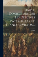 Simple Conjecture Sur Les Origines Paternelles de Fran�ois Villon... 0341472441 Book Cover