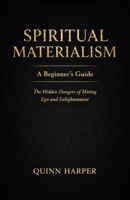 Spiritual Materialism: A Beginner's Guide: The Hidden Dangers of Mixing Ego and Enlightenment B0F47WQD6Y Book Cover