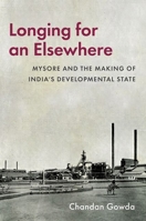 Longing for an Elsewhere: Mysore and the Making of Indiaâs Developmental State (Modern South Asia) 0197836585 Book Cover