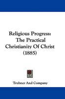 Religious Progress: The Practical Christianity Of Christ 1104372894 Book Cover