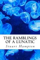 The Ramblings of a Lunatic: By Stuart Hampton 1500972932 Book Cover