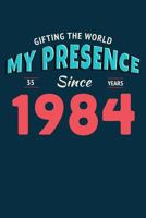 Gifting the World My Presence Since 1984 35th Birthday Notebook (Birthday Notebooks) 1797742116 Book Cover