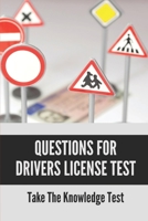 Questions For Drivers License Test: Take The Knowledge Test: Permit Test Driver'S Practice B098RYTZWQ Book Cover