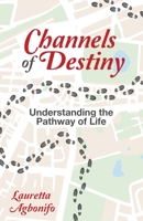 Channels of Destiny: Understanding the Pathway of Life B0BFV6D4G5 Book Cover
