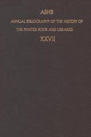 Annual Bibliography of the History of the Printed Book and Libraries: Volume 27: Publication of 1996 and Additions from the Precedings Years 0792358198 Book Cover