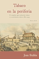 Tabaco en la periferia: El complejo agro-industrial cubano y su movimiento obrero 1860-1959 1914278089 Book Cover