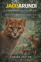 JAGUARUNDI Complete keepers handbook: Facts, Myths, behavior, handling tips, and Conservation B0GG773P49 Book Cover