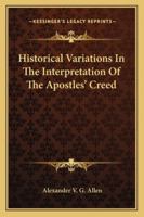 Historical Variations in the Interpretation of the Apostles' Creed 1425467067 Book Cover