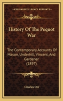 History Of The Pequot War: The Contemporary Accounts Of Mason, Underhill, Vincent, And Gardener 101650599X Book Cover