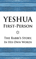 Yeshua First-Person: The Rabbi's Story, In His Own Words B0DWFFT3LS Book Cover