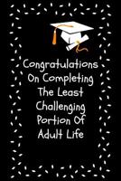 Congratulations On Completing The Least Challenging Portion Of Adult Life: Funny, Perfect and Unique Graduation Gift Notebook 1099521947 Book Cover