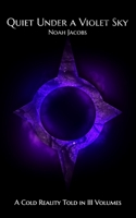 Quiet Under a Violet Sky: A Cold Reality Told in III Volumes B08DQL8HP4 Book Cover