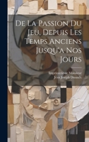 De La Passion Du Jeu, Depuis Les Temps Anciens Jusqu'a Nos Jours 1021527505 Book Cover