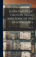 John Parish of Groton, Mass. and some of his descendants 1018748393 Book Cover