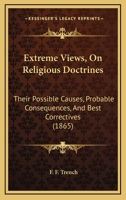 Extreme Views, On Religious Doctrines: Their Possible Causes, Probable Consequences, And Best Correctives 1104126532 Book Cover