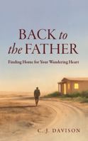 Back to the Father: Finding Home for Your Wandering Heart 1527114384 Book Cover