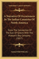 A Narrative Of Occurrences In The Indian Countries Of North America: Since The Connection Of The Earl Of Selkirk With The Hudson's Bay Company 1165271575 Book Cover