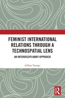 Feminist International Relations Through a Technospatial Lens: An Interdisciplinary Approach 1032656433 Book Cover