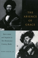 The Absence of Grace: Sprezzatura and Suspicion in Two Renaissance Courtesy Books 0804739056 Book Cover