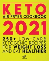 Keto Air Fryer Cookbook 2021: 250+ Low-Carb Ketogenic Recipes for Weight Loss and Eat Healthier 180144501X Book Cover