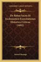 De Rebus Sacris Et Ecclesiasticis Exercitationes Historico-Criticae (1692) 1166214915 Book Cover