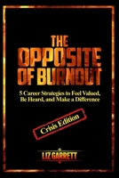 The Opposite of Burnout: 5 Career Strategies to Feel Valued, Be Heard, and Make a Difference: CRISIS EDITION 2020 B09DJ7DP2B Book Cover