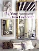 Be Your Own Decorator: Taking Inspiration and Cues from Today's Top Designers 0847838447 Book Cover