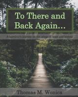 To There and Back Again...: A Survivor's Journey on the Wings of Hope and Heroes 1987419642 Book Cover
