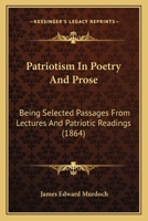 Patriotism In Poetry And Prose: Being Selected Passages From Lectures And Patriotic Readings 0353931195 Book Cover